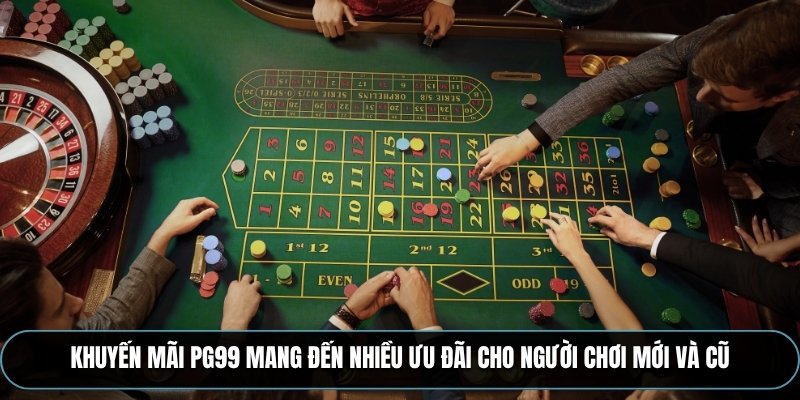 Khuyến mãi PG99 mang đến nhiều ưu đãi cho người chơi mới và cũ