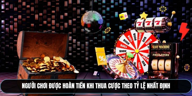 Người chơi được hoàn tiền khi thua cược theo tỷ lệ nhất định