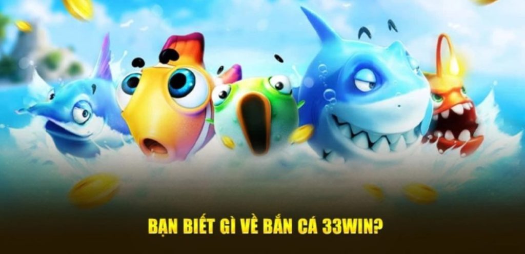Bắn cá 33WIN – Chuyên mục giải trí cực hot