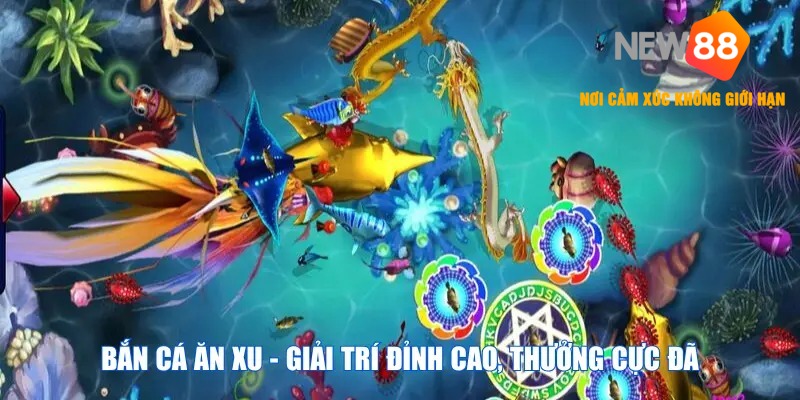 Bắn cá ăn xu – Giải trí đỉnh cao, thưởng cực đã
